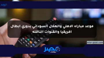 موعد مباراة الأهلي والهلال السوداني بدوري أبطال أفريقيا والقنوات الناقلة